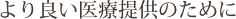 より良い医療提供のために