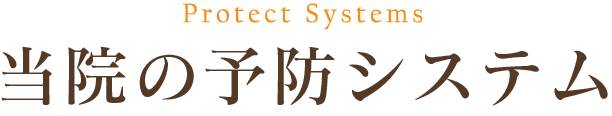 当院の予防システム Protect Systems